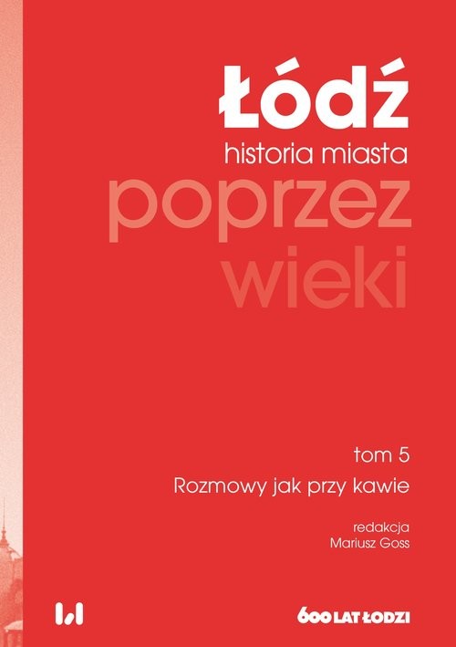 okładka Łódź poprzez wieki Historia miasta Tom 5 Rozmowy jak przy kawie książka