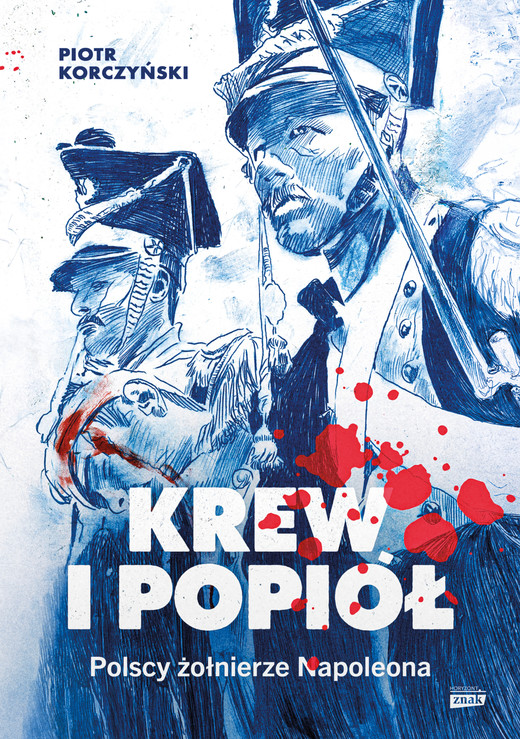 okładka Krew i popiół. Polscy żołnierze Napoleona ebook | epub, mobi | Piotr Korczyński
