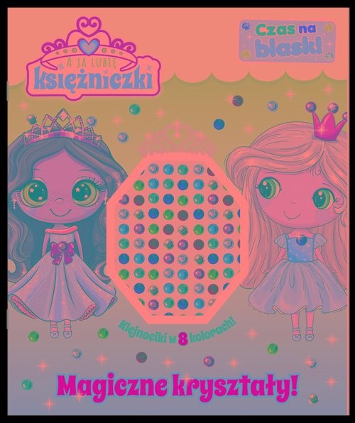 okładka A ja lubię księżniczki. Czas na blask! Magiczne kryształy! książka