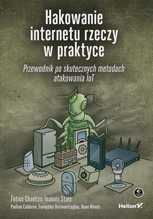 okładka Hakowanie internetu rzeczy w praktyce. Przewodnik po skutecznych metodach atakowania IoT ebook | epub, mobi, pdf | Fotios Chantzis, Ioannis Stais, Paulino Calderon