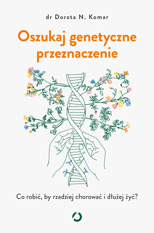 okładka Oszukaj genetyczne przeznaczenie. Co robić, by rzadziej chorować i dłużej żyć? ebook | epub, mobi | Dr Dorota N. Komar