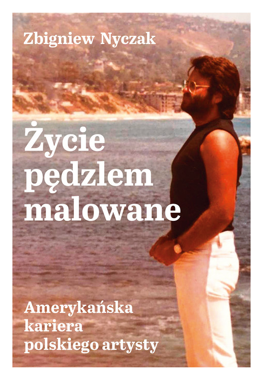 okładka Życie pędzlem malowane. Amerykańska kariera polskiego artysty ebook | epub, mobi | Zbigniew Nyczak