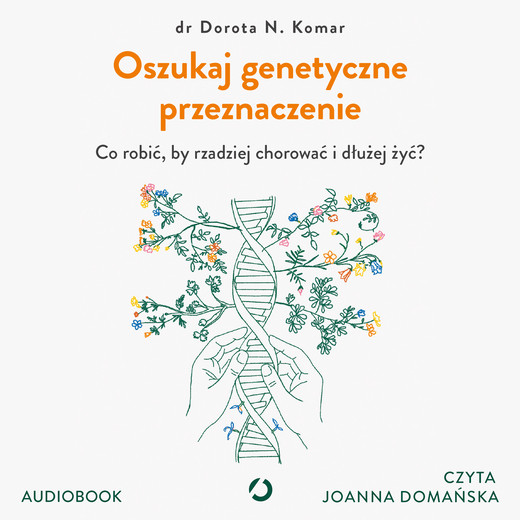 okładka Oszukaj genetyczne przeznaczenie. Co robić, by rzadziej chorować i dłużej żyć? audiobook | MP3 | Dr Dorota