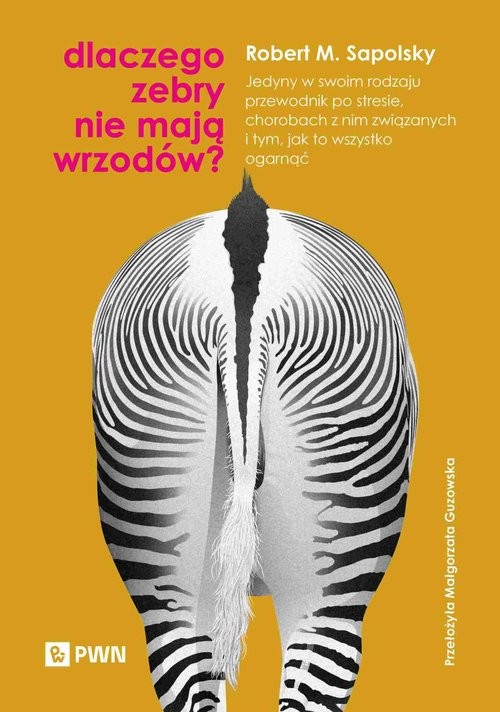 okładka Dlaczego zebry nie mają wrzodów? Jedyny w swoim rodzaju przewodnik po stresie, chorobach z nim związanych i tym, jak to wszystko ogar książka