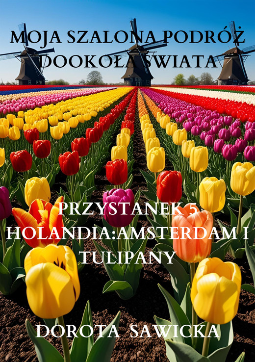 okładka Moja szalona podróż dookoła świata: Holandia Amsterdam i tulipany ebook | epub, mobi | Dorota Sawicka