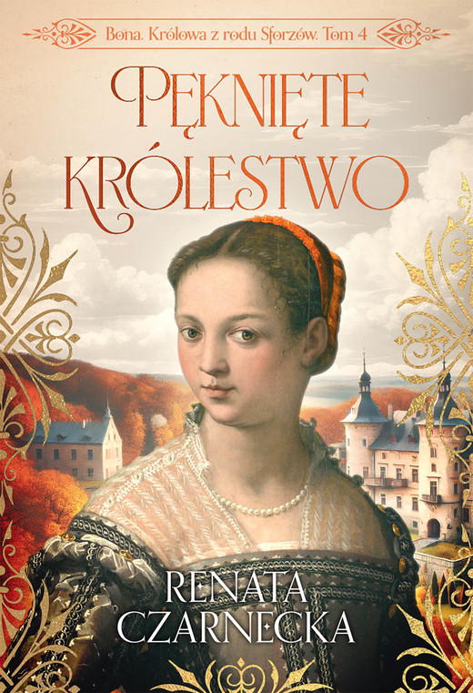 okładka Bona. Królowa z rodu Sforzów. Tom 4. Pęknięte królestwo ebook | epub, mobi, pdf | Renata Czarnecka