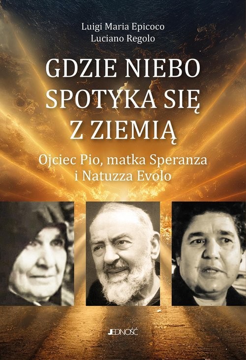 okładka Gdzie niebo spotyka się ziemią Ojciec Pio, matka Speranza i Natuzza Evolo książka | Epicoco LuigiMaria, Luciano Regolo