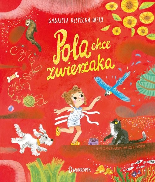 okładka Pola chce zwierzaka książka | Gabriela Rzepecka-Weiss