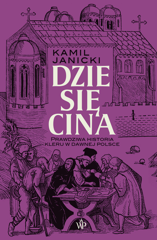 okładka Dziesięcina. Prawdziwa historia kleru w dawnej Polsce ebook | epub, mobi | Kamil Janicki