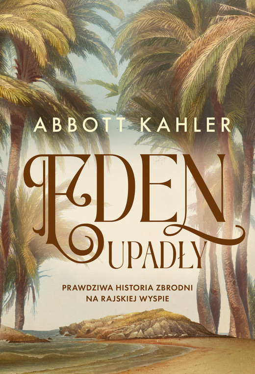 okładka Eden upadły. Prawdziwa historia zbrodni na rajskiej wyspie ebook | epub, mobi | Abbott Kahler