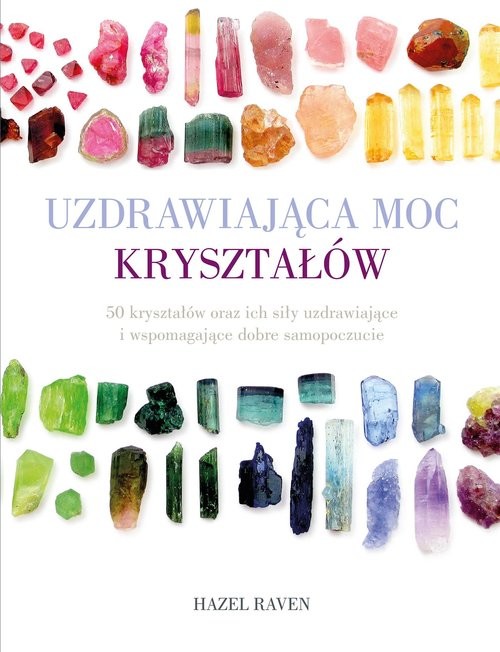 okładka Uzdrawiająca moc kryształów 50 kryształów oraz ich siły uzdrawiające i wspomagające dobre samopoczucie książka | Raven Hazel