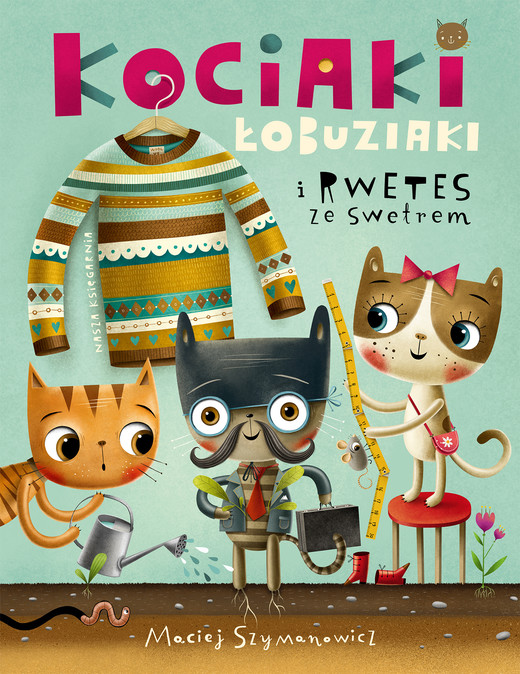 okładka Kociaki łobuziaki i rwetes ze swetrem książka | Maciej Szymanowicz, null null