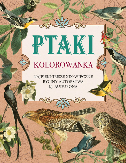okładka Ptaki Kolorowanka antystresowa Najpiękniejsze XIX-wieczne ryciny autorstwa J.J. Audubona książka