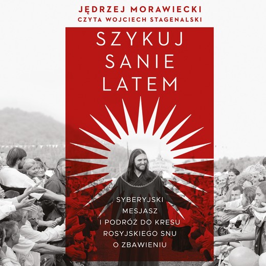 okładka Szykuj sanie latem. Syberyjski mesjasz i podróż do kresu rosyjskiego snu o zbawieniu audiobook | MP3 | Jędrzej Morawiecki
