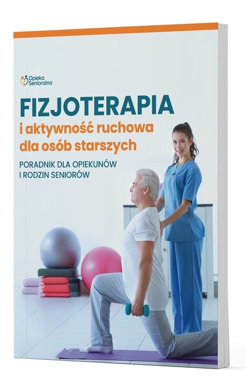 okładka Fizjoterapia i aktywność ruchowa osób starszych Poradnik dla opiekunów i rodzin seniorów książka