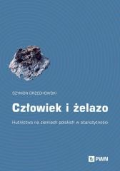 okładka Człowiek i żelazo. Hutnictwo na ziemiach polskich książka