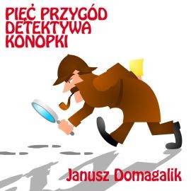 okładka Pięć przygód detektywa Konopki audiobook | MP3 | Janusz Domagalik