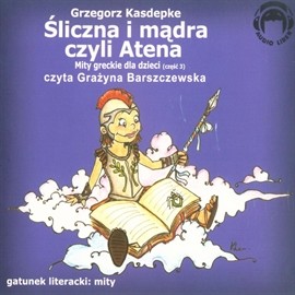 okładka Śliczna i mądra, czyli Atena (Mity greckie dla dzieci cz. 3) audiobook | MP3 | Grzegorz Kasdepke