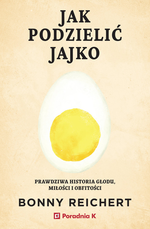okładka Jak podzielić jajko. Prawdziwa historii głodu, miłości i obfitości ebook | epub, mobi | Bonny Reichert