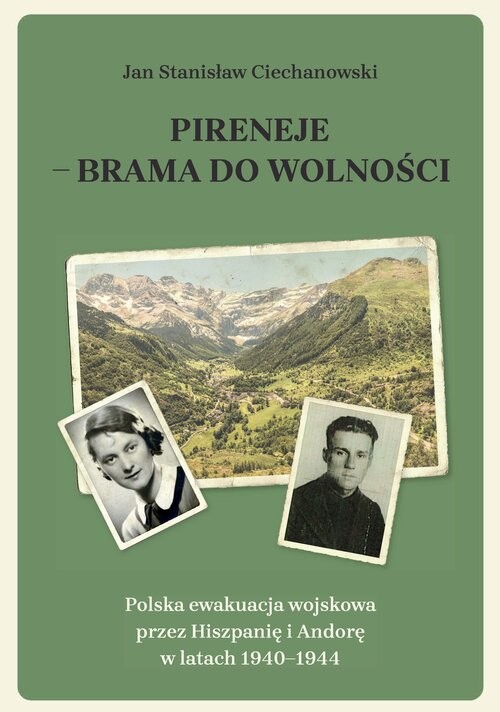 okładka Pireneje - brama do wolności. Polska ewakuacja wojskowa przez Hiszpanię i Andorę w latach 1940-1944 książka | Ciechanowski JanStanisław