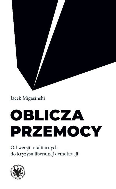 okładka Oblicza przemocy Od wersji totalitarnych do kryzysu liberalnej demokracji książka | Jacek Migasiński