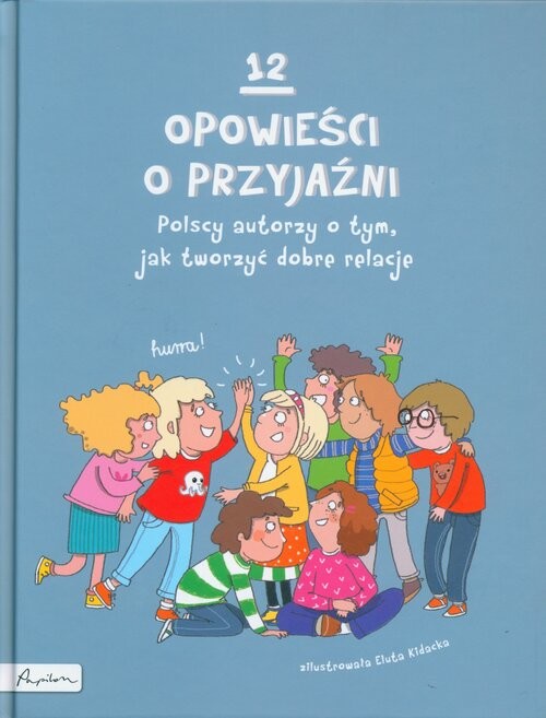 okładka 12 opowieści o przyjaźni Polscy autorzy o tym, jak tworzyć dobre relacje książka