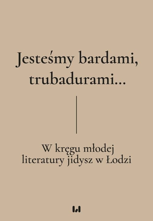 okładka Jesteśmy bardami, trubadurami… W kręgu młodej literatury jidysz w Łodzi książka