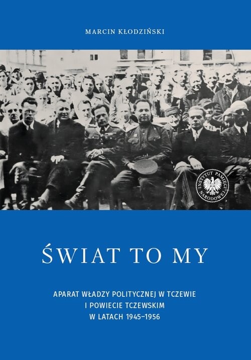 okładka Świat to my Aparat władzy politycznej w Tczewie i powiecie tczewskim w latach 1945–1956 książka