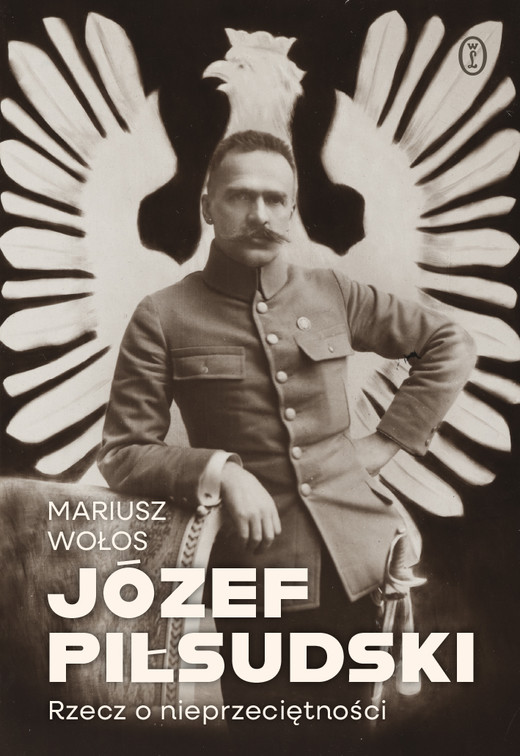okładka Józef Piłsudski. Rzecz o nieprzeciętności książka | Mariusz Wołos