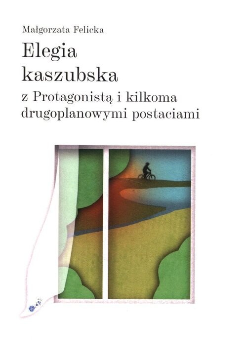 okładka Elegia kaszubska z Protagonistą i kilkoma drugoplanowymi postaciami książka | Felicka Małgorzata