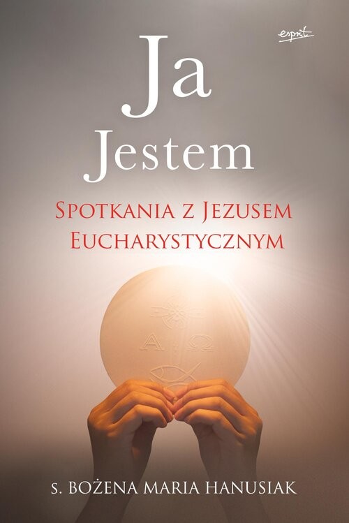 okładka Ja Jestem Spotkania z Jezusem Eucharystycznym książka | Bożena MariaHanusiak