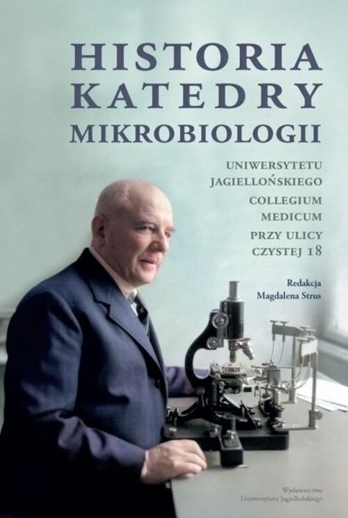 okładka Historia Katedry Mikrobiologii Uniwersytetu Jagiellońskiego Collegium Medicum przy ulicy Czystej 18 książka