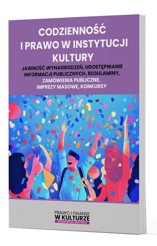okładka Codzienność i prawo w instytucji kultury Jawność wynagrodzeń, udostępnianie informacji publicznych, regulaminy, zamówienia publiczne, imprezy książka | Praca Zbiorowa