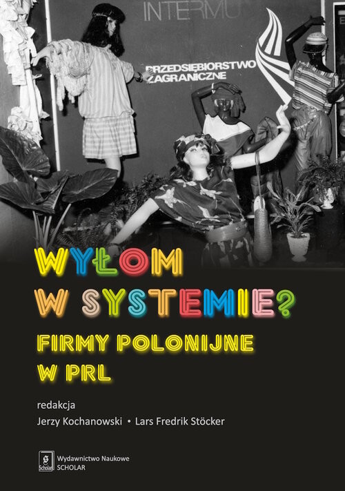 okładka Wyłom w systemie? Firmy polonijne w PRL książka | Jakub Gałęziowski, Jerzy Kochanowski, Krzysztof Jasiecki