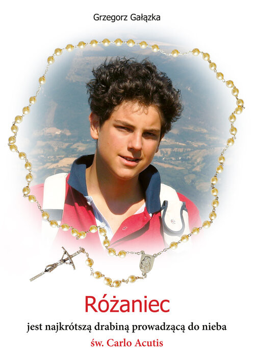 okładka Różaniec jest najkrótszą drabiną prowadzącą do nieba św. Carlo Acutis książka