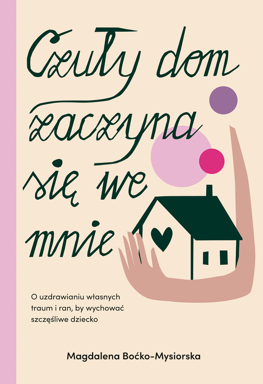okładka Czuły dom zaczyna się we mnie. O uzdrawianiu własnych traum i ran, by wychować szczęśliwe dziecko ebook | epub, mobi | Magdalena Boćko-Mysiorska