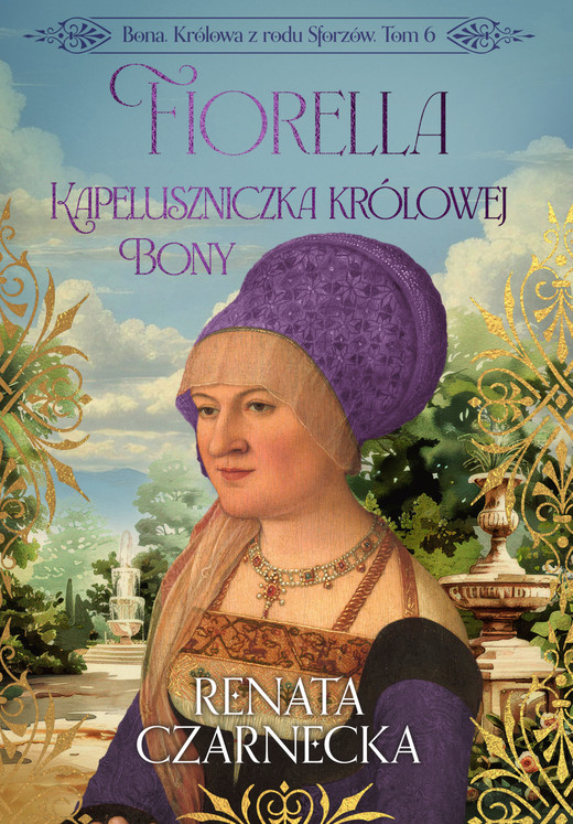 okładka Bona. Królowa z rodu Sforzów. Tom 6. Fiorella. Kapeluszniczka królowej Bony ebook | epub, mobi, pdf | Renata Czarnecka