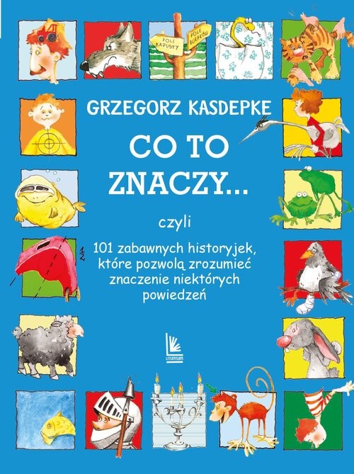 okładka Co to znaczy... czyli 101 zabawnych historyjek, które pozwolą zrozumieć znaczenie niektórych powiedzeń książka | Grzegorz Kasdepke