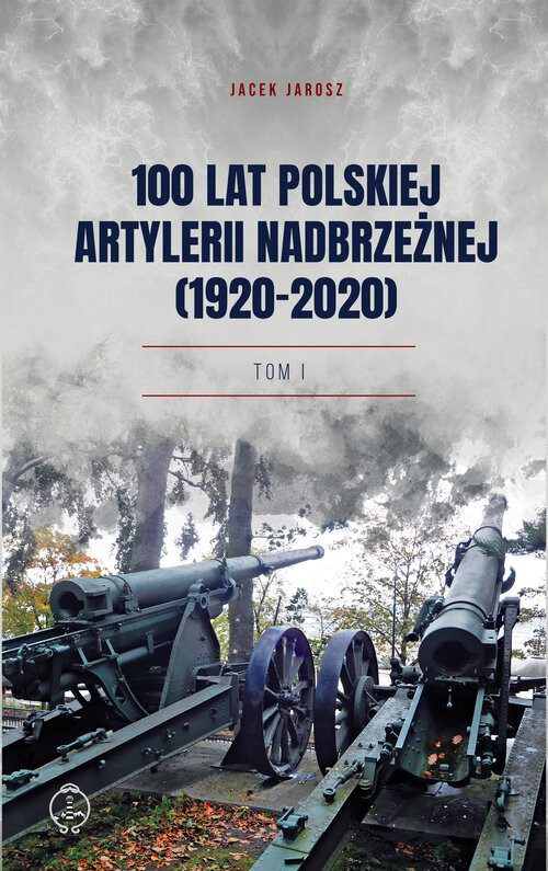 okładka 100 lat polskiej artylerii nadbrzeżnej (1920-2020) Tom I książka