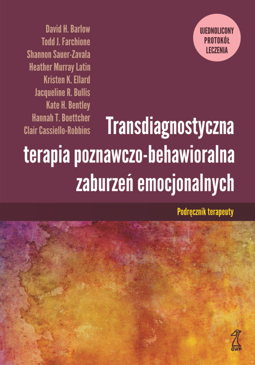 okładka Transdiagnostyczna terapia poznawczo-behawioralna zaburzeń emocjonalnych. Ujednolicony protokół leczenia podręcznik terapeuty książka | Barlow DavidH., Clair Cassiello-Robbins