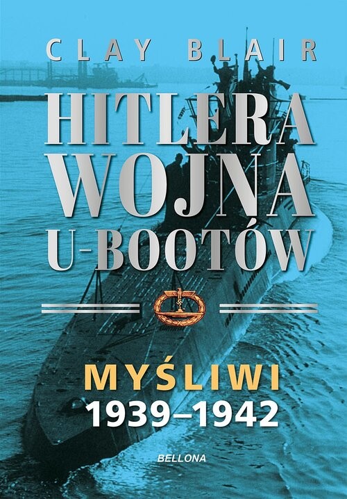 okładka Hitlera wojna U-Bootów. Tom 1: Myśliwi 1939-1942 książka | Blair Clay