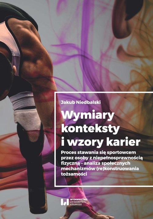 okładka Wymiary konteksty i wzory karier Proces stawania się sportowcem przez osoby z niepełnosprawnością fizyczną - analiza społecznych mech książka | Jakub Niedbalski