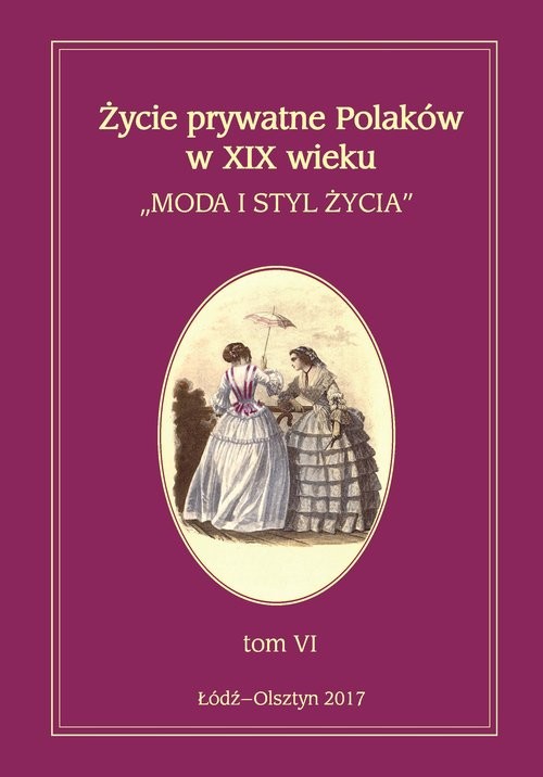 okładka Życie prywatne Polaków w XIX wieku Tom 6 Moda i styl życia książka