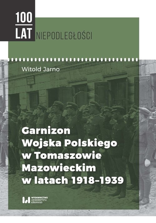 okładka Garnizon Wojska Polskiego w Tomaszowie Mazowieckim w latach 1918-1939 książka | Witold Jarno