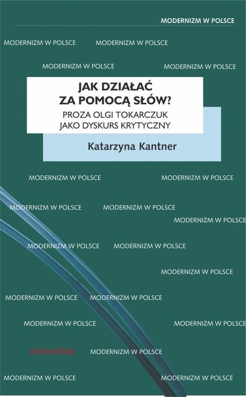 okładka Jak działać za pomocą słów? Proza Olgi Tokarczuk jako dyskurs krytyczny książka | Kantner Katarzyna