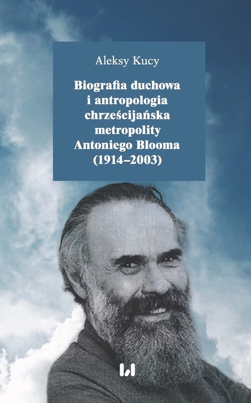 okładka Biografia duchowa i antropologia chrześcijańska metropolity Antoniego Blooma (1914-2003) książka | Aleksy Kucy