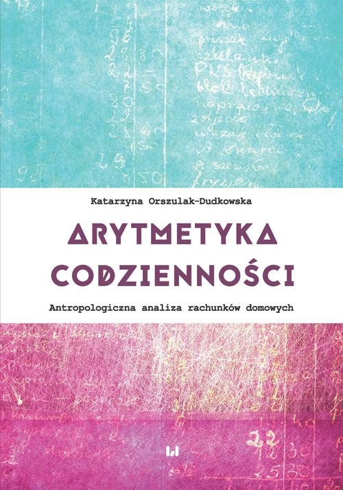 okładka Arytmetyka codzienności Antropologiczna analiza rachunków domowych książka | Katarzyna Orszulak-Dudkowska