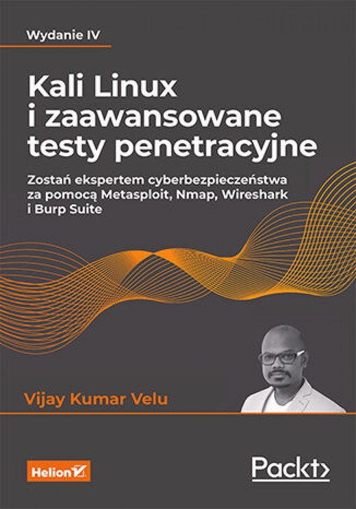 okładka Kali Linux i zaawansowane testy penetracyjne. Zostań ekspertem cyberbezpieczeństwa za pomocą Metasploit, Nmap, Wireshark i Burp Suite. Wydanie IV ebook | epub, mobi, pdf | Vijay Kumar Velu