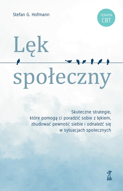 okładka Lęk społeczny. Skuteczne strategie, które pomogą ci poradzić sobie z lękiem, zbudować pewność siebie i odnaleźć się w sytuacjach społecznych książka | Stefan G. Hofmann