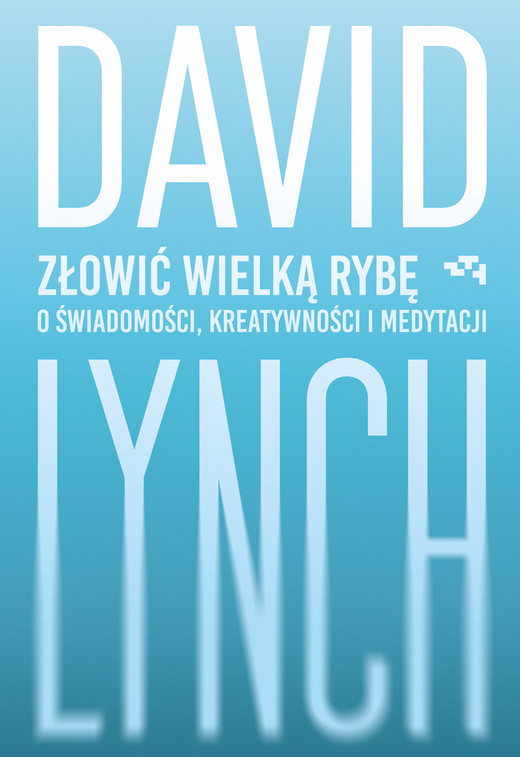 okładka Złowić wielką rybę. O świadomości, kreatywności i medytacji książka | David Lynch